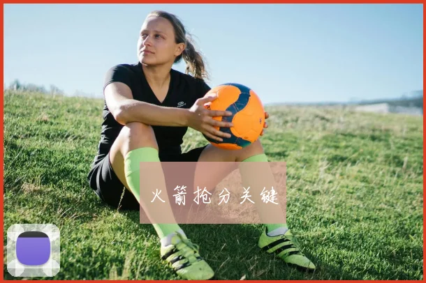 火箭抢分关键
