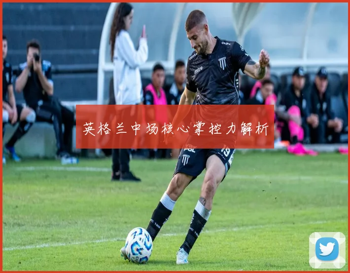 英格兰中场核心掌控力解析