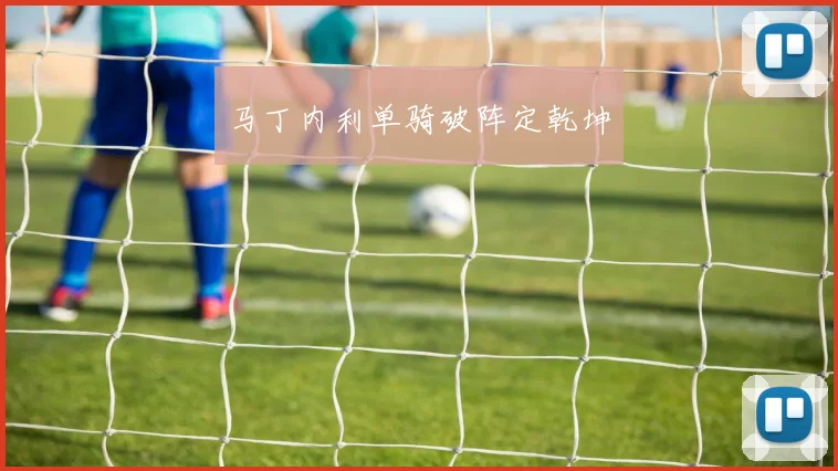 马丁内利单骑破阵定乾坤