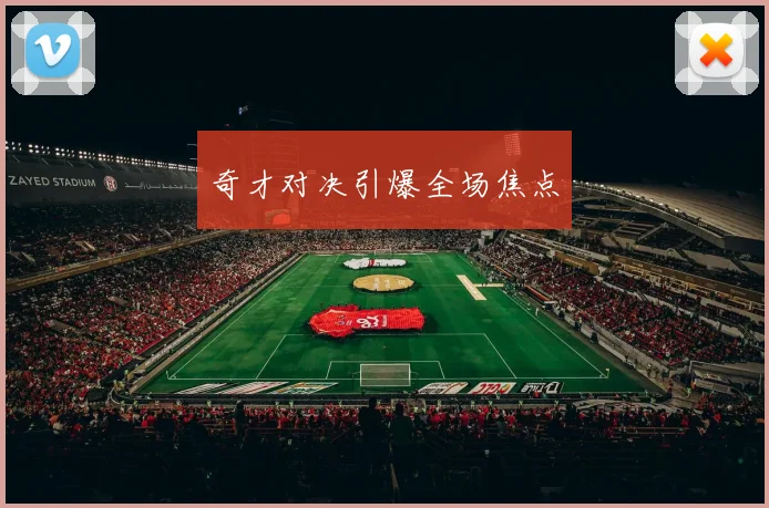 奇才对决引爆全场焦点