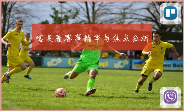 喀麦隆赛事精华与焦点分析