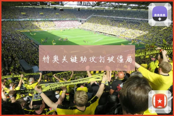 特奥关键助攻打破僵局