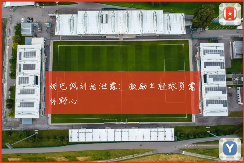 姆巴佩训话泄露：激励年轻球员需怀野心