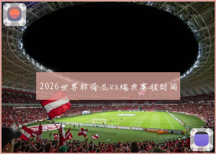 2026世界杯荷兰vs瑞典赛程时间