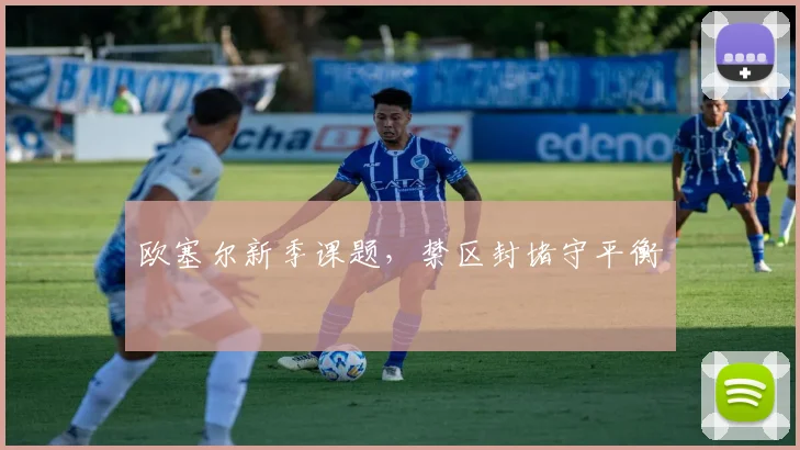 欧塞尔新季课题,禁区封堵守平衡