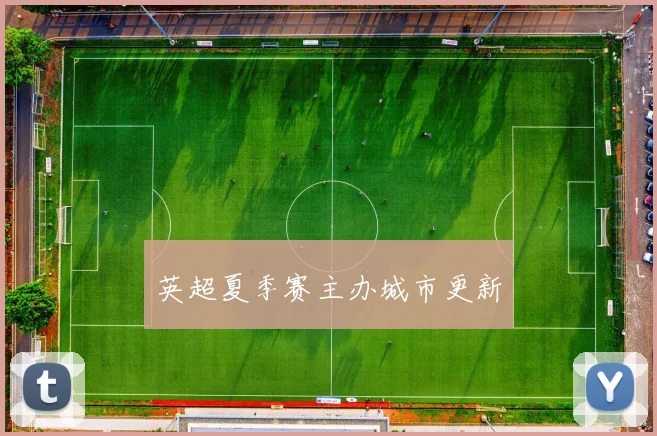 英超夏季赛主办城市更新